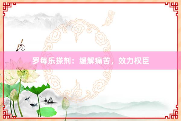 罗每乐搽剂：缓解痛苦，效力权臣